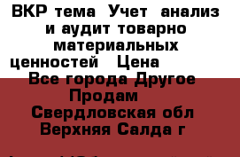 ВКР тема: Учет, анализ и аудит товарно-материальных ценностей › Цена ­ 16 000 - Все города Другое » Продам   . Свердловская обл.,Верхняя Салда г.